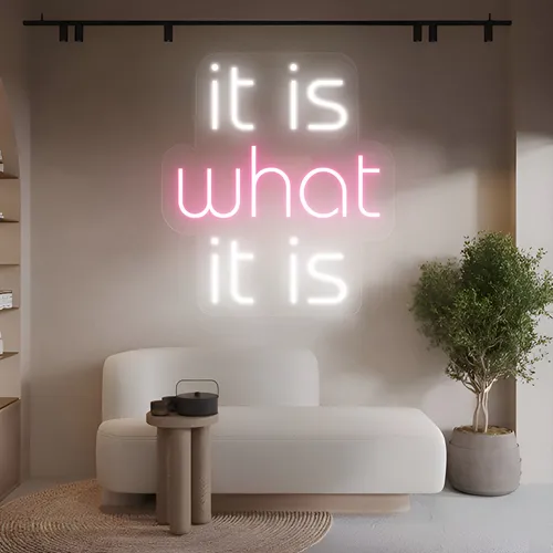 It Is What It Is Neon Sign - Custom Promo Now - UK