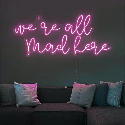We're All Mad Here Neon Sign - Custom Promo Now - UK
