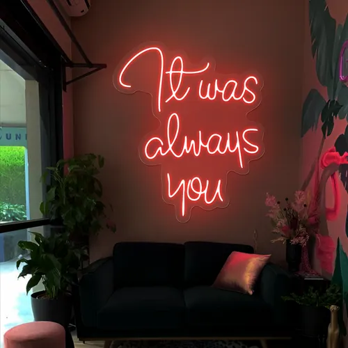 It Was Always You Neon Sign - Custom Promo Now - UK