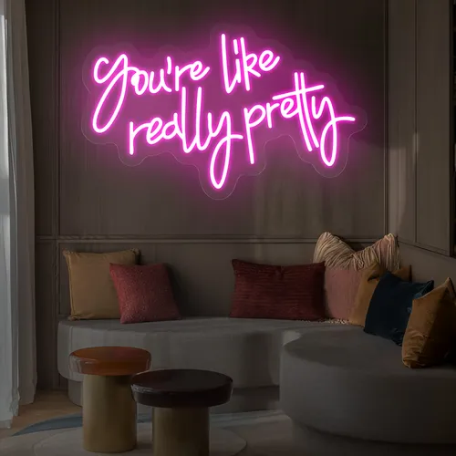 You’re Like Really Pretty Neon Sign - Custom Promo Now - UK