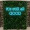 It’s Still All Good Neon Sign - Custom Promo Now - UK
