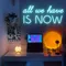 All We Have is Now Neon Sign - Custom Promo Now - UK